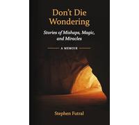 Don't Die Wondering: Stories of Mishaps, Magic, and Miracles
