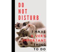 DON'T DISTURB I HAVE A VERY IMPORTANT THING TO DO: Funny Notebook for Work, School, Gift, Office, notebook for Cat Lovers, Gift for Coworker, Funny Journal