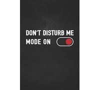 Don't Disturb Me Mode On: Journal For Men & Women, 100 Blank Lined Pages, 6x9 Unique Humor Diary, Notebook With Sarcastic Quote Cover