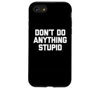 Don't Do Anything Stupid - Divertente detto Sarcastico Novità Custodia per iPhone SE (2020) / 7/8