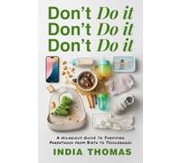 Don't Do It, Don't Do It, Don't Do It: A Hilarious Guide to Surviving Parenthood from Birth to Toddlerhood