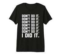 Don't Do It (I Did It) - Divertente Detto Sarcastico Cool novità Maglietta Premium