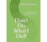Don't Do What I Did!!!!!: Helpful Tips for Teens and Young Adults to Make Your Lives Easier