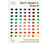 Don't dream it. Print it!: Vom kreativen Konzept zum perfekten Printprodukt