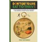 Don't Eat To Live, Eat To Thrive: How to Rewire Your Mind, Heal Your Body, and Redefine the Way You Eat Forever
