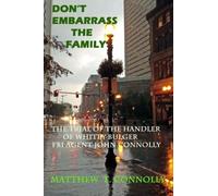 Don't Embarrass The Family: The Trial of Whitey Bulger's Handler FBI Special Agent John Connolly by Matthew T. Connolly (2012-10-11)