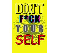 DON'T F*CK YOUR SELF: A No-BS Self-Reflection Journal for Motivation, Mental Clarity, and Taking Control of Your Life