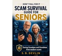 Don't Fall For It: The Comprehensive Scam Survival Guide for Seniors - Protect Yourself and Your Family from Phone, Online, Romance, and Identity Theft Fraud