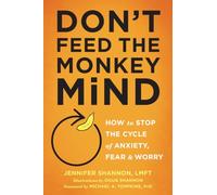 Don't Feed the Monkey Mind: How to Stop the Cycle of Anxiety, Fear & Worry