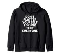 Don't Flatter Yourself I Drunk Text Everyone - Felpa con Cappuccio