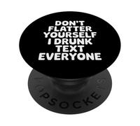 Don't Flatter Yourself I Drunk Text Everyone - PopSockets PopGrip Adesivo