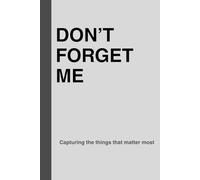 Don't Forget Me Notebook: Capturing the things that matter most
