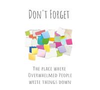 Don't Forget: The Place Where Overwhelmed People Write Things Down: Notebook for remembering things, recording ideas, and tracking goals | 50 pages 6x9