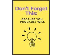 Don't Forget This: BECAUSE YOU PROBABLY WILL: Funny Journal for Men Women Seniors Family, Work Gag Gift, Secret Santa for Coworker Boss Office, Lined Journal
