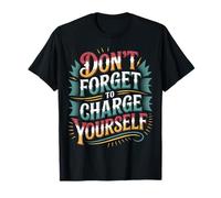 Don't Forget To Charge Yourself Self-Care Reminder - Maglietta