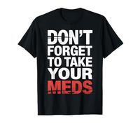 Don't Forget To Take Your Meds Medicine Reminder - Maglietta