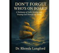 DON'T FORGET WHO'S ON BOARD: A Testimony of Faith, Healing, and Trusting God Through the Storm