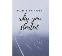 Don't forget why you started: 100 lined pages notebook , 6"x9" size , personal diary , gift idea , college notebook