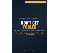 Don't Get Fooled: Protecting Yourself from Fraud in the AI Era - A Practical Guide for Seniors and Families
