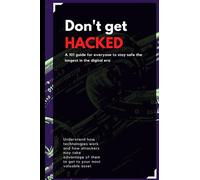 Don't get HACKED: A 101 guide for everyone to stay safe the longest in the digital era