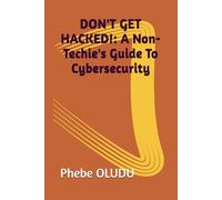 DON'T GET HACKED!: A Non-Techie's Guide To Cybersecurity