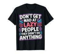 Don't Get Mad At Lazy People They Didn't Do Anything - Maglietta
