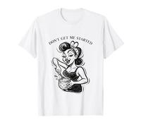 Don't Get Me Started Funny Pin Up Sourdough Starter Maglietta