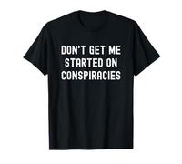 Don't Get Me Started On Conspiracies Funny Maglietta