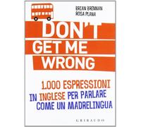 Don't get me wrong. 1.000 espressioni in inglese per parlare come un madrelingua