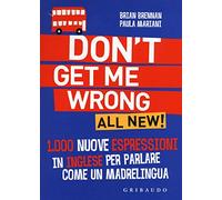Don't get me wrong. All new! 1.000 nuove espressioni in inglese per parlare come un madrelingua