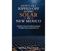Don't Get Ripped Going Solar in New Mexico: 9 Insiderâ€™s Secrets to Help You Choose the Right Solar Company for You