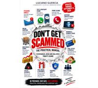 DON'T GET SCAMMED: A Comprehensive Family Guide to Spot Digital Extortion, Identity Theft, and Social Media Scams in the Modern Digital Age