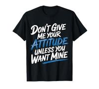 Don't Give Me Your Attitude Unless You Want Mine - Maglietta