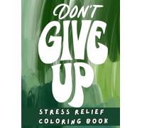 Dont' give up: A Motivational Quotes Coloring Book for Adults : Inspirational Quotes / Good vibes:/Coloring For Relieving Stress