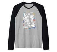 Don't Give Up Great Things Take Time - Citazione ispiratrice Maglia con Maniche Raglan