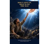 DON'T GIVE UP, HELP IS ON THE WAY: He May Not Come When You Want Him , But He Is Always On Time