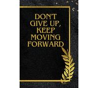 Don't Give Up, Keep Moving Forward: Positive Affirmation Motivation Inspiration Notebook Journal Gift