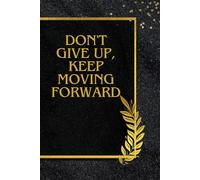 Don't Give Up, Keep Moving Forward: Positive Affirmation Motivation Inspiration Notebook Journal Gift