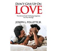 Don't Give Up On Love: The Ultimate Guide To Bringing Happiness Into Your ...