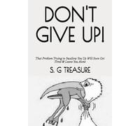 DON'T GIVE UP!: That Problem Trying to Swallow You Up Will Soon Get Tired & Leave You Alone: 44