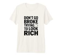 Don't Go Broke Cercando di Sembrare Ricco Divertente Dichiarazione Maglietta Premium