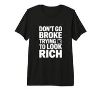 Don't Go Broke Cercando di Sembrare Ricco Divertente Dichiarazione Maglietta Premium