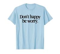 Don't Happy Be Worry Ansia Introverso Divertente Maglietta