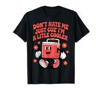 Don't Hate Me Just Because I'm A Little Cooler Maglietta