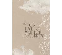 Don't Have To Wait For Tomorrow: Inspirational Notebook, Positive Affirmation, Motivational Journal for Work Office School Student Teacher Coworker