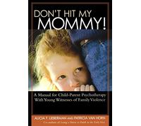 Don't Hit My Mommy: A Manual For Child-parent Psychotherapy With Young Witnesses Of Family Violence
