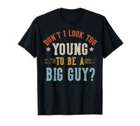 Don't I Look Too Young To Be A Big Guy Fathers Day Maglietta