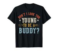 Don't I Look Too Young To Be A Buddy Fathers Day Maglietta
