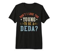 Don't I Look Too Young To Be A DEDA Father's Day Maglietta Premium