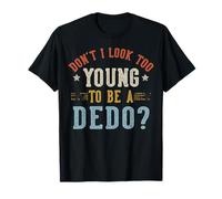 Don't I Look Too Young To Be A DEDO Fathers Day Maglietta